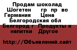 Продам шоколад Шогетен 100 гр. пр- во Германия.  › Цена ­ 100 - Белгородская обл., Белгород г. Продукты и напитки » Другое   